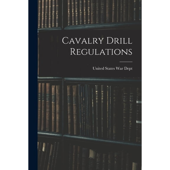 Cavalry Drill Regulations (Paperback)