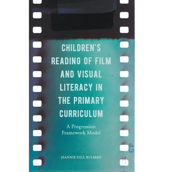 Children's Reading of Film and Visual Literacy in the Primary Curriculum: A Progression Framework Model, (Hardcover)
