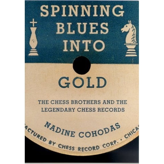 Pre-Owned Spinning Blues into Gold: The Chess Brothers and the Legendary Chess Records (Hardcover) 0312261330 9780312261337