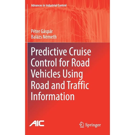 Advances in Industrial Control Predictive Cruise Control for Road Vehicles Using Road and Traffic Information, (Hardcover)