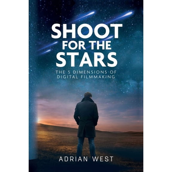 Shoot For The Stars: The 5 Dimensions of Independent Filmmaking, (Paperback)