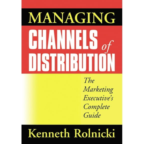 Managing Channels of Distribution: The Marketing Executive's Complete Guide