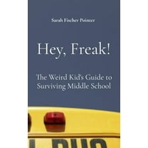 Hey, Freak!: The Weird Kid's Guide to Surviving Middle School, (Hardcover)