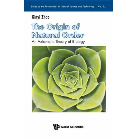 The Foundations of Natural Science and T The Origin of Natural Order: An Axiomatic Theory of Biology, Book 12, (Hardcover)