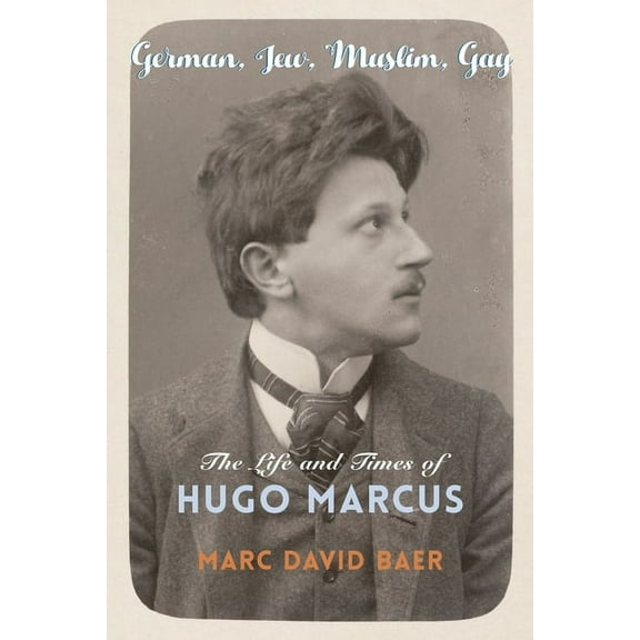 Religion, Culture, and Public Life German, Jew, Muslim, Gay: The Life and Times of Hugo Marcus, Book 42, (Paperback)