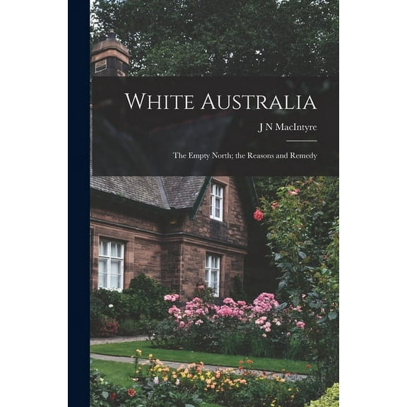White Australia; the Empty North; the Reasons and Remedy (Paperback)
