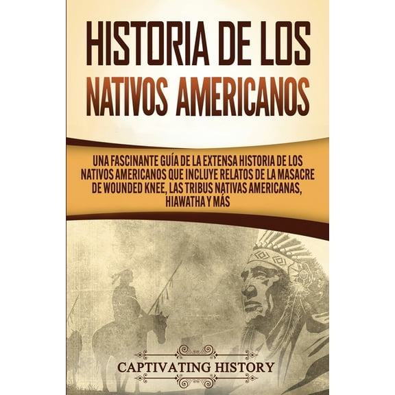 Historia de los Nativos Americanos: Una Fascinante GuÃ­a de la Extensa Historia de los Nativos Americanos que Incluye Rel, (Paperback)