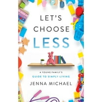 Let's Choose Less: A Young Family's Guide to Simply Living, (Paperback)