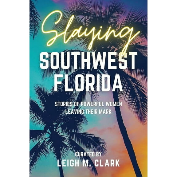 Slay the USA Slaying Southwest Florida: Stories of Powerful Women Leaving their Mark, (Paperback)