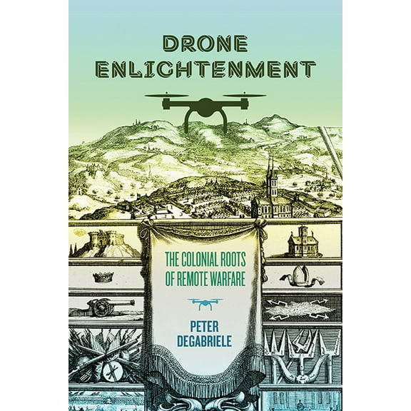Drone Enlightenment : The Colonial Roots of Remote Warfare (Paperback)
