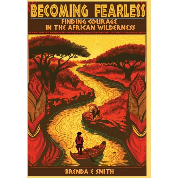 Becoming Fearless: Finding Courage in the African Wilderness (Hardcover)
