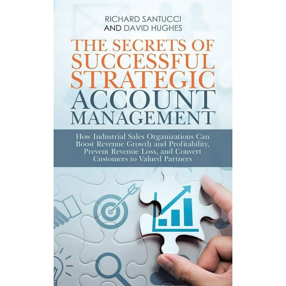 The Secrets of Successful Strategic Account Management: How Industrial Sales Organizations Can Boost Revenue Growth and , (Paperback)