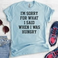 thumbnail image 2 of I'm Sorry For What I Said When I Was Hungry T-shirt, Unisex Women's Men's Shirt, Wife, Girlfriend Shirt, Heather Light Blue, XX-Large, 2 of 6