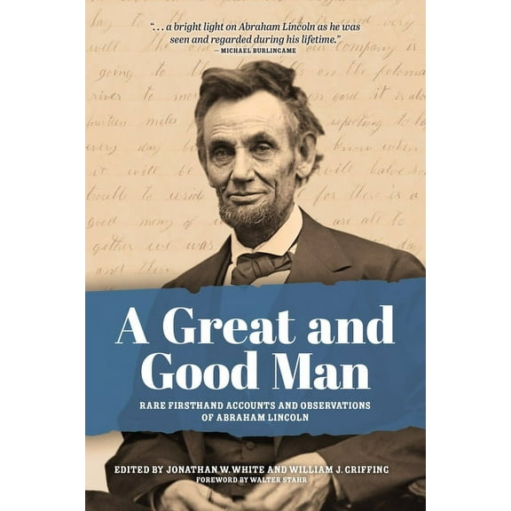 A Great and Good Man: Rare, First-Hand Accounts of Abraham Lincoln, (Paperback)