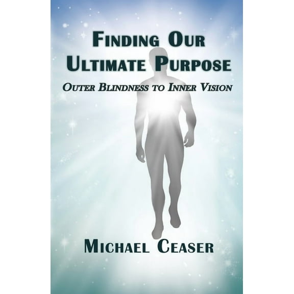 Finding Our Ultimate Purpose: Outer Blindness to Inner Vision, (Paperback)