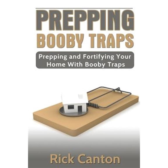 Pre-Owned Prepping : Booby Traps Prepping and Fortifying Your Home With Booby Traps