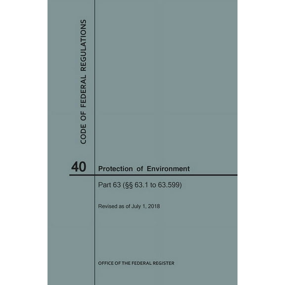 Code of Federal Regulations: Code of Federal Regulations Title 40, Protection of Environment, Parts 63 (63. 1-63. 599), 2018 (Paperback)