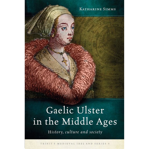 Trinity Medieval Ireland Series: Gaelic Ulster in the Middle Ages : History, culture and society (Hardcover)