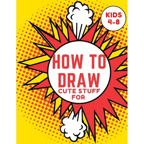How to Draw Cute Stuff for kids 4-8: Step-by-Step Drawing Projects (Easy Step-by-Step Drawing Guide), (Paperback)