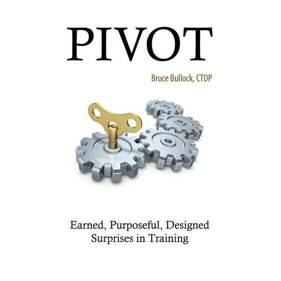Pivot - Earned, Purposeful, Designed Surprises in Training, (Paperback)