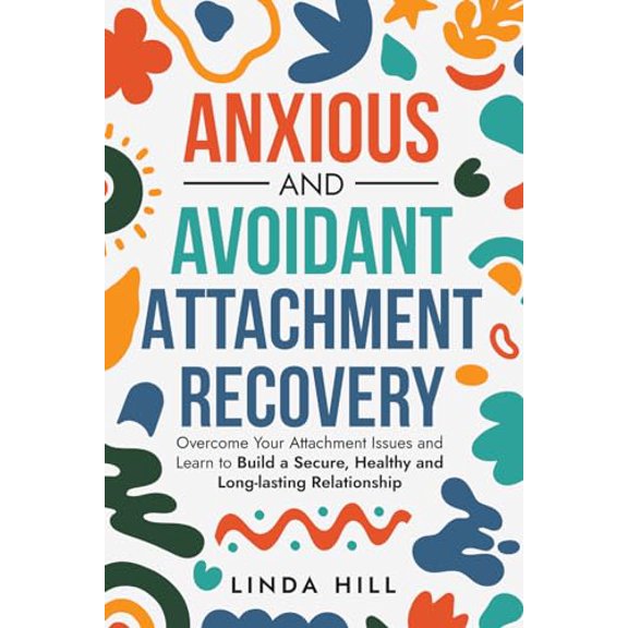 Pre-Owned Anxious and Avoidant Attachment Recovery: Overcome Your Attachment Issues and Learn to Build a Secure, Healthy and Long-lasting Relationship (Break Free and Recover from Unhealthy Relationships)