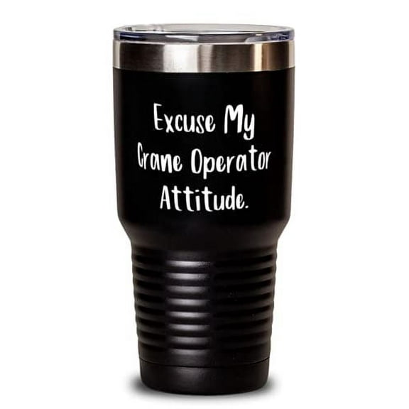 Excuse My Crane Operator Attitude. Crane operator 30oz Tumbler, Unique Idea Cran
