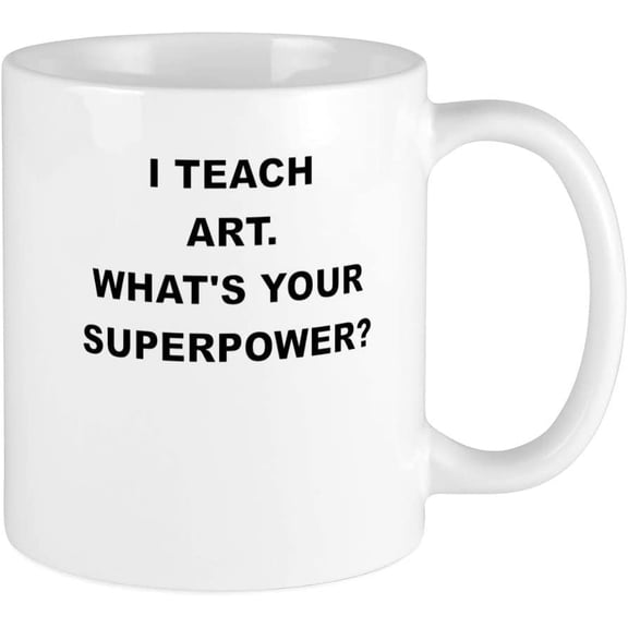 I TEACH ART WHATS YOUR SUPERPOWER Mugs Ceramic Coffee Mug, Tea Cup 11 oz