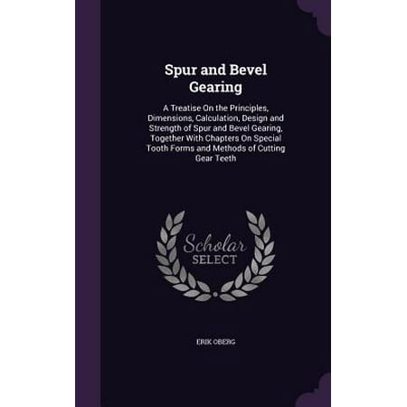 Spur and Bevel Gearing : A Treatise on the Principles, Dimensions, Calculation, Design and Strength of Spur and Bevel Gearing, Together with Chapters on Special Tooth Forms and Methods of Cutting Gear (Best Steroid For Strength And Cutting)