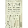 thumbnail image 1 of Pre-Owned Home Taxidermy or Pleasure and Profit - A Guide for Those Who Wish to Prepare and Mount Animals, Birds, Fish, Reptiles, Etc., for Home, Den or Office Decoration (Hardcover), 1 of 1