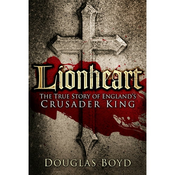 Lionheart : The True Story of England's Crusader King (Paperback)