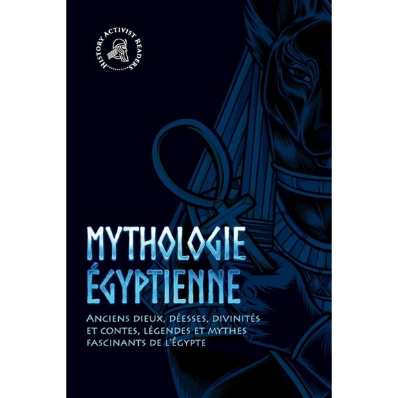 Mythologie égyptienne: Anciens dieux, déesses, divinités et contes, légendes et mythes fascinants de l'Égypte, (Paperback)