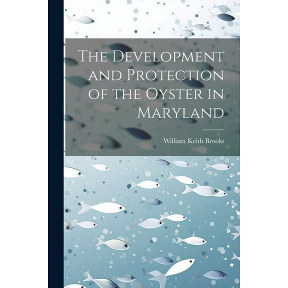 The Development and Protection of the Oyster in Maryland (Paperback)
