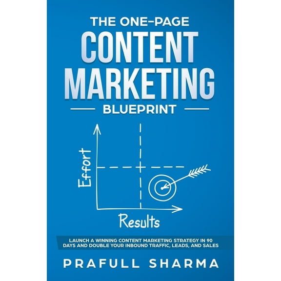 The One-Page Content Marketing Blueprint: Step by Step Guide to Launch a Winning Content Marketing Strategy in 90 Days o, (Paperback)