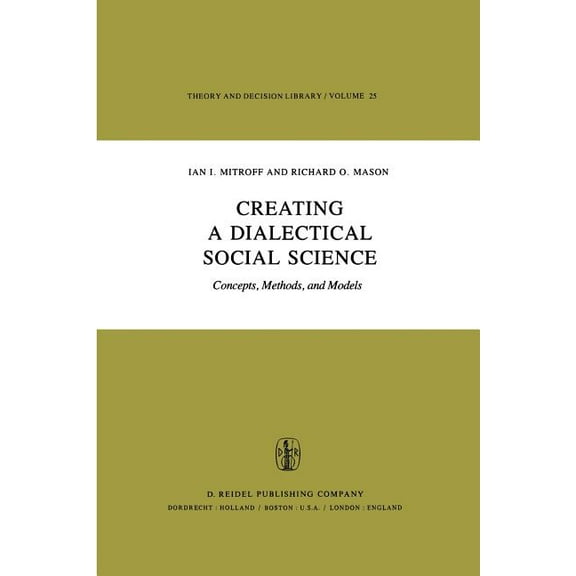 Theory and Decision Library Creating a Dialectical Social Science: Concepts, Methods, and Models, Book 25, (Paperback)