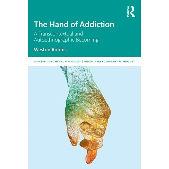 Concepts for Critical Psychology The Hand of Addiction: A Transcontextual and Autoethnographic Becoming, (Paperback)