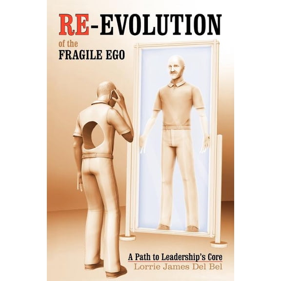 Re-Evolution of the Fragile Ego: A Path to Leadership's Core, (Paperback)