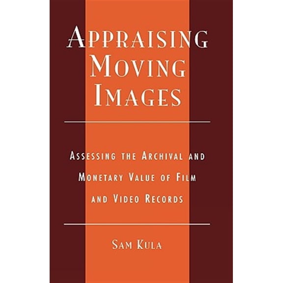 Pre-Owned Appraising Moving Images : Assessing the Archival and Monetary Value of Film and Video Records (Hardcover)