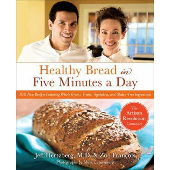Pre-Owned Healthy Bread in Five: 100 New Recipes Featuring Whole Grains, Fruits, Vegetables, and Gluten-Free Ingredients (Hardcover) 0312545525 9780312545529