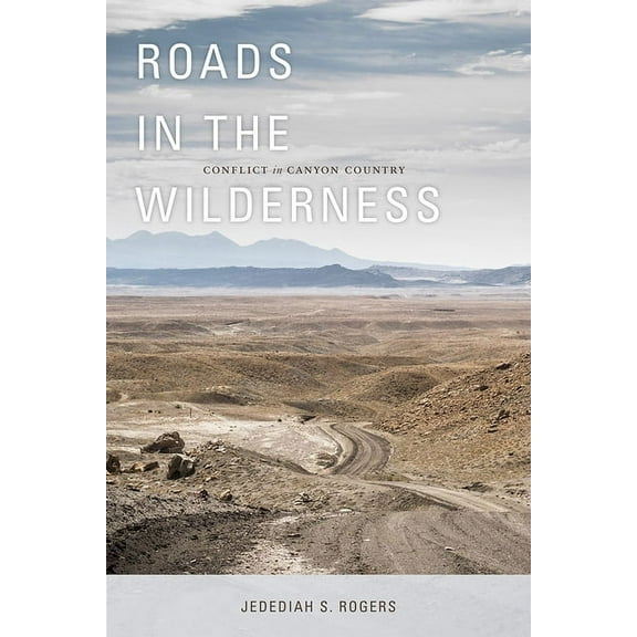 Roads in the Wilderness : Conflict in Canyon Country (Paperback)