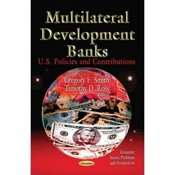 Multilateral Development Banks : U.S. Policies and Contributions