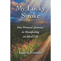 My Lucky Stroke: One Woman's Journey to Manifesting an Ideal Life (Paperback)
