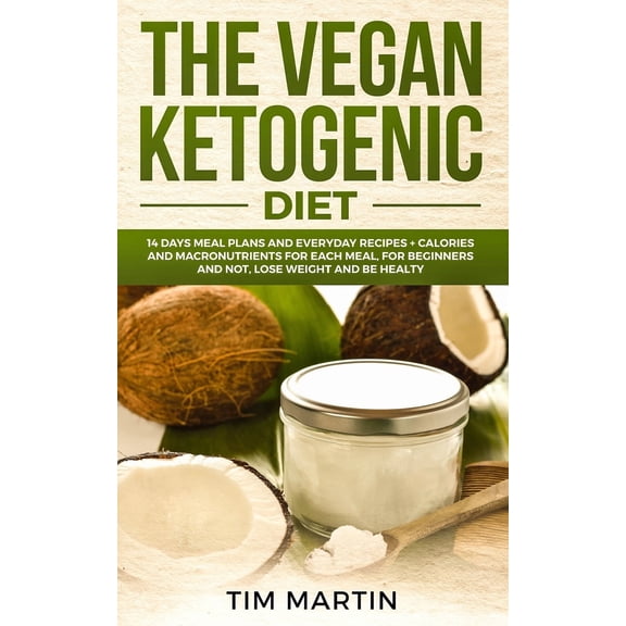 Vegan Ketogenic Diet: 14 Days Meal Plans and Everyday Recipes   Calories and Macronutrients for Each Meal, for Beginners and Not, Lose weight and be Healty keto diet Paperback 1797700022 Tim Marti