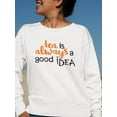 thumbnail image 2 of Tea Is Always A Good Idea! Sweatshirt Women -Image by Shutterstock, Female Medium, 2 of 4