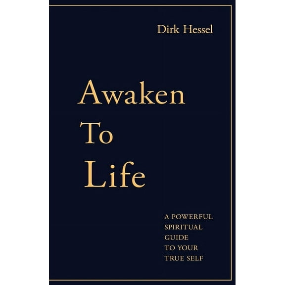Awaken to Life: A powerful spiritual guide to your true Self, (Paperback)