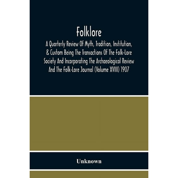 Folklore; A Quarterly Review Of Myth, Tradition, Institution, & Custom Being The Transactions Of The Folk-Lore Society A, (Paperback)
