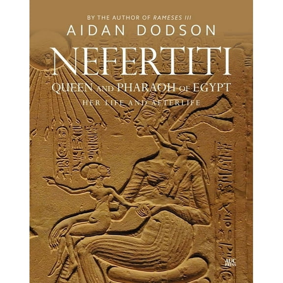 Lives and Afterlives Nefertiti, Queen and Pharaoh of Egypt: Her Life and Afterlife, (Hardcover)