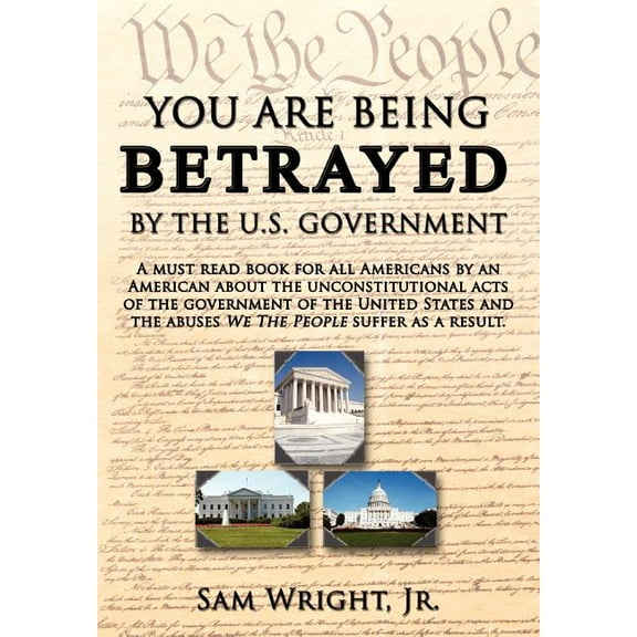 You Are Being Betrayed by the U.S. Government (Hardcover) by Sam Wright