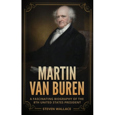 Martin Van Buren: A Fascinating Biography of the 8th United States President (Paperback)