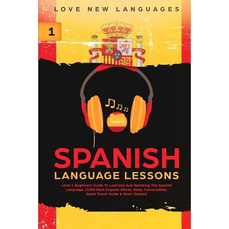 Spanish Language Lessons: Level 1 Beginners Guide To Learning And Speaking The Spanish Language (1000 Most Popular Words, (Paperback)