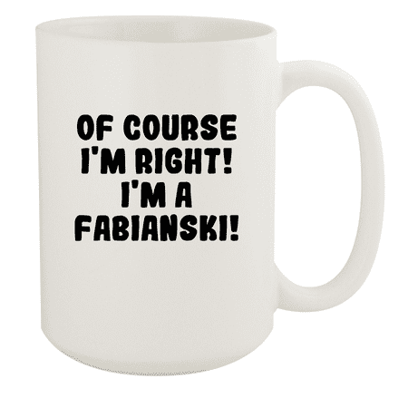 

Of Course I m Right! I m A Fabianski! - Ceramic 15oz White Mug White